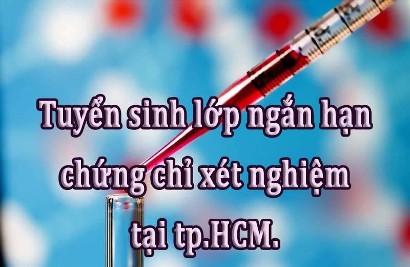 Tuyển sinh lớp ngắn hạn chứng chỉ xét nghiệm tại tp.HCM.
