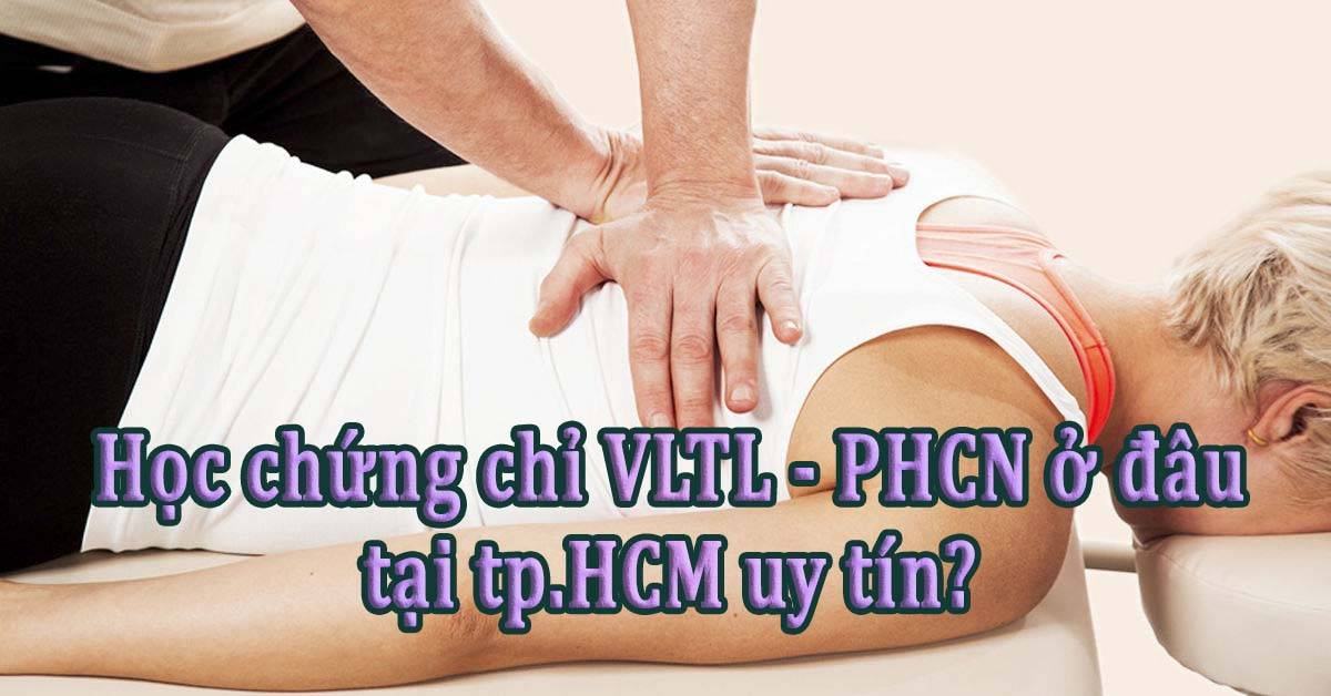 Học chứng chỉ vật lý trị liệu phục hồi chức năng ở đâu tại tpHCM uy tín?.