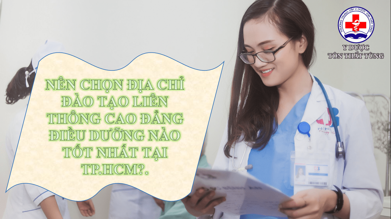 Nên chọn địa chỉ đào tạo liên thông cao đẳng điều dưỡng nào tốt nhất tại tp.HCM?.
